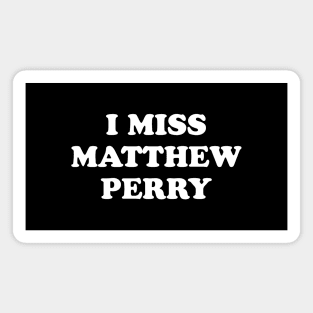 I Miss Matthew Perry Magnet